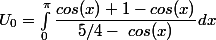  U_0=\int_0 ^{\pi} \dfrac{cos(x)+1-cos(x)}{5/4-~cos(x)}dx 